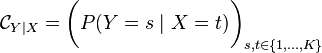  \mathcal{C}_{Y \mid X} = \bigg( P(Y=s \mid X=t) \bigg)_{s,t \in \{1,\dots,K\}} 