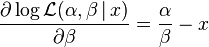 \frac{\partial \log \mathcal{L}(\alpha,\beta \,|\, x)}{\partial \beta} = \frac{\alpha}{\beta} - x