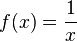  f(x) = \frac {1}{x} 