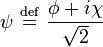 \psi\ \stackrel{\mathrm{def}}{=}\  {\phi + i \chi\over \sqrt{2}}