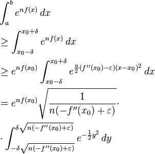 
\begin{align}
& \int_a^b e^{n f(x) } \, dx 
\\
& \ge \int_{x_0 - \delta}^{x_0 + \delta} e^{n f(x)} \, dx 
\\
& \ge  e^{n f(x_0)} \int_{x_0 - \delta}^{x_0 + \delta} e^{\frac{n}{2} (f''(x_0) - \varepsilon)(x-x_0)^2} \, dx
\\
&= e^{n f(x_0)} \sqrt{\frac{1}{n (-f''(x_0) + \varepsilon)}} \cdot
\\
& \cdot
\int_{-\delta \sqrt{n (-f''(x_0) + \varepsilon)} }^{\delta \sqrt{n (-f''(x_0) + \varepsilon)} } e^{-\frac{1}{2}y^2} \, dy
\end{align}
