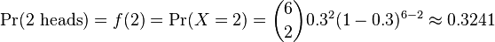 \Pr(2\text{ heads}) = f(2) = \Pr(X = 2) = {6\choose 2}0.3^2 (1-0.3)^{6-2} \approx 0.3241 