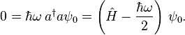 0=\hbar \omega\, a^\dagger a \psi_0 = \left(\hat H - \frac{\hbar \omega}{2} \right) \,\psi_0.