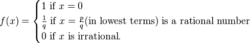 f(x)=\begin{cases}
1   \text{ if }x=0\\
\frac{1}{q}\text{ if }x=\frac{p}{q}\text{(in lowest terms) is a rational number}\\
  0\text{ if }x\text{ is irrational}.
\end{cases}