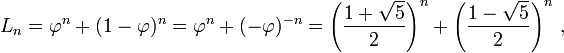 L_n = \varphi^n + (1-\varphi)^{n} = \varphi^n + (- \varphi)^{- n}=\left({ 1+ \sqrt{5} \over 2}\right)^n + \left({ 1- \sqrt{5} \over 2}\right)^n\, ,