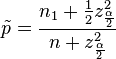  \tilde{p}= \frac{ n_1 + \frac{1}{2} z_{\frac{\alpha}{2}}^2}{ n + z_{\frac{\alpha}{2}}^2 } 