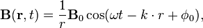  \mathbf{B} ( \mathbf{r}, t ) = \frac{1}{r} \mathbf{B}_0 \cos( \omega t - k \cdot r + \phi_0 ), 