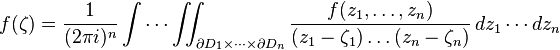 f(\zeta) = \frac{1}{(2\pi i)^n}\int\cdots\iint_{\partial D_1\times\dots\times\partial D_n} \frac{f(z_1,\dots,z_n)}{(z_1-\zeta_1)\dots(z_n-\zeta_n)} \, dz_1\cdots dz_n