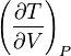 \left(\frac{\partial T}{\partial V}\right)_P 