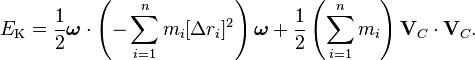 E_\text{K} = \frac{1}{2}\boldsymbol\omega\cdot\left(-\sum_{i=1}^n m_i [\Delta r_i ]^2\right) \boldsymbol\omega + \frac{1}{2}\left(\sum_{i=1}^n m_i\right) \mathbf{V}_C\cdot\mathbf{V}_C.