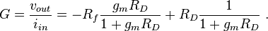 G = \frac{v_{out}}{i_{in}} = -R_f \frac {g_m R_D}{1+g_m R_D} + R_D \frac{1}{1+g_m R_D} \ .