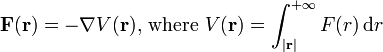  \mathbf{F}(\mathbf{r}) = - \mathbf{\nabla} V(\mathbf{r})\text{, where }V(\mathbf{r}) = \int_{|\mathbf{r}|}^{+\infin} F(r)\,\mathrm{d}r