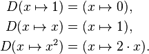 \begin{align}
 D(x \mapsto 1) &= (x \mapsto 0),\\
 D(x \mapsto x) &= (x \mapsto 1),\\
 D(x \mapsto x^2) &= (x \mapsto 2\cdot x).
\end{align}