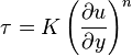 \tau = K \left( \frac {\partial u} {\partial y} \right)^n 