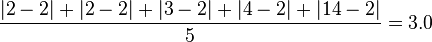 \frac{|2 - 2| + |2 - 2| + |3 - 2| + |4 - 2| + |14 - 2|}{5} = 3.0