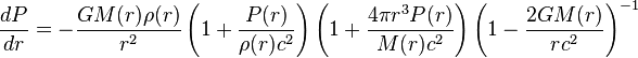 \frac{dP}{dr}=-\frac{G M(r)\rho(r)}{r^2}\left(1+\frac{P(r)}{\rho(r)c^2}\right)\left(1+\frac{4\pi r^3P(r)}{M(r)c^2}\right)\left(1-\frac{2GM(r)}{r c^2}\right)^{-1}