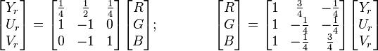 
\begin{bmatrix}
Y_r \\ U_r \\ V_r
\end{bmatrix} 
= \begin{bmatrix}
\frac{1}{4} & \frac{1}{2} & \frac{1}{4} \\
1 & -1 & 0 \\
0 & -1 & 1
\end{bmatrix}
\begin{bmatrix}
R \\ G \\ B
\end{bmatrix}; \qquad \qquad
\begin{bmatrix}
R \\ G \\ B
\end{bmatrix} 
= \begin{bmatrix}
1 & \frac{3}{4} & -\frac{1}{4} \\
1 & -\frac{1}{4} & -\frac{1}{4} \\
1 & -\frac{1}{4} & \frac{3}{4}
\end{bmatrix}
\begin{bmatrix}
Y_r \\ U_r \\ V_r
\end{bmatrix}
