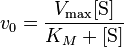  v_0 = \frac{V_{\max}[\mbox{S}]}{K_M + [\mbox{S}]} 