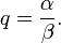 q = \frac{\alpha}{\beta}.