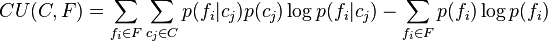 
CU(C,F) = \sum_{f_i \in F} \sum_{c_j \in C}   p(f_i|c_j) p(c_j) \log p(f_i|c_j) - \sum_{f_i \in F} p(f_i) \log p(f_i)
