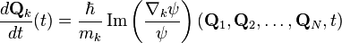 \frac{d \mathbf{Q}_k}{dt} (t) = \frac{\hbar}{m_k} \operatorname{Im} \left(\frac{\nabla_k \psi}{\psi} \right) (\mathbf{Q}_1, \mathbf{Q}_2, \ldots, \mathbf{Q}_N, t)