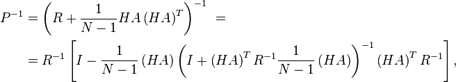 \begin{align} P^{-1}  &  =\left(  R+\frac{1}{N-1}HA\left(  HA\right)  ^{T}\right)  ^{-1}\ =  \\
&  =R^{-1}\left[  I-\frac{1}{N-1}\left(  HA\right)  \left(  I+\left( HA\right)  ^{T}R^{-1}\frac{1}{N-1}\left(  HA\right)  \right)  ^{-1}\left( HA\right)  ^{T}R^{-1}\right]  , \end{align}