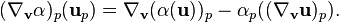 (\nabla_{\mathbf v}\alpha)_p({\mathbf u}_p)=\nabla_{\mathbf v}(\alpha({\mathbf u}))_p-\alpha_p((\nabla_{\mathbf v}{\mathbf u})_p).