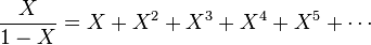 \frac{X}{1 -  X} =  X + X^2 + X^3 + X^4 + X^5 + \cdots