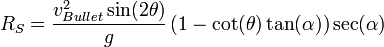 R_S=\frac{v_{Bullet}^2 \sin(2\theta)}{g} \, (1-\cot(\theta)\tan(\alpha))\sec(\alpha)\,