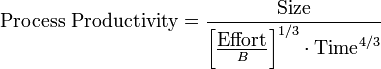 \textrm{Process\ Productivity} =  \frac {\textrm{Size}} { \left[ \frac {\textrm{Effort}}{B} \right]^{1/3} \cdot \textrm{Time}^{4/3} }  