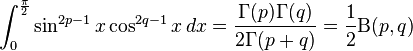 \int_0^{\frac{\pi}{2}}\sin^{2p-1} x \cos^{2q-1} x\, dx = \frac{\Gamma(p)\Gamma(q)}{2\Gamma(p+q)}=\frac{1}{2} \text{B}(p,q)