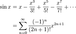 
\begin{align}
\sin x & = x - \frac{x^3}{3!} + \frac{x^5}{5!} - \frac{x^7}{7!} + \cdots \\[8pt]
& = \sum_{n=0}^\infty \frac{(-1)^n}{(2n+1)!}x^{2n+1} \\[8pt]
\end{align}
