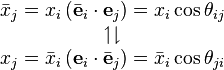 \begin{array}{c}
\bar{x}_j = x_i \left(\bar{\mathbf{e}}_i\cdot\mathbf{e}_j \right) = x_i\cos\theta_{ij}\\
\upharpoonleft\downharpoonright\\
x_j = \bar{x}_i \left( \mathbf{e}_i\cdot\bar{\mathbf{e}}_j \right) = \bar{x}_i\cos\theta_{ji}
\end{array}
