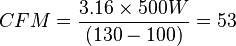 CFM = \frac{3.16 \times 500 W}{(130 - 100)} = 53