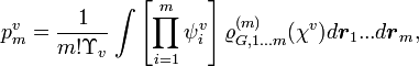  p^v_m = \frac{1}{m! \Upsilon_v} \int \left [ \prod_{i = 1}^m \psi^v_i \right ] \varrho^{(m)}_{G,1...m}(\chi^v) d\boldsymbol{r}_1...d\boldsymbol{r}_m, 