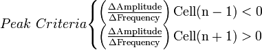  Peak \ Criteria \begin{cases} \mathrm{\left (\frac {\Delta Amplitude}{\Delta Frequency} \right)Cell(n-1) < 0} \\ \mathrm{\left (\frac {\Delta Amplitude}{\Delta Frequency} \right)Cell(n+1) > 0} \end{cases}