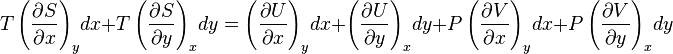 T\left(\frac{\partial S}{\partial x}\right)_y\!dx +
 T\left(\frac{\partial S}{\partial y}\right)_x\!dy = \left(\frac{\partial U}{\partial x}\right)_y\!dx +
 \left(\frac{\partial U}{\partial y}\right)_x\!dy + P\left(\frac{\partial V}{\partial x}\right)_y\!dx +
 P\left(\frac{\partial V}{\partial y}\right)_x\!dy