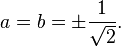 a = b = \pm \frac{1}{\sqrt{2}}.