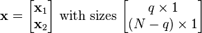 
\mathbf{x}
=
\begin{bmatrix}
 \mathbf{x}_1 \\
 \mathbf{x}_2
\end{bmatrix}
\text{ with sizes }\begin{bmatrix} q \times 1 \\ (N-q) \times 1 \end{bmatrix}