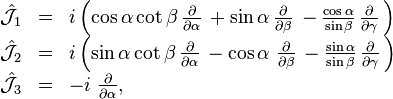 
\begin{array}{lcl}
\hat{\mathcal{J}}_1 &=&  i \left( \cos \alpha \cot \beta \,
{\partial \over \partial \alpha} \, + \sin \alpha \,
{\partial \over \partial \beta} \, - {\cos \alpha \over \sin \beta} \,
{\partial \over \partial \gamma} \, \right) \\
\hat{\mathcal{J}}_2 &=&  i  \left( \sin \alpha \cot \beta \,
{\partial \over \partial \alpha} \, - \cos \alpha \;
{\partial \over \partial \beta } \, - {\sin \alpha \over \sin \beta} \,
{\partial \over \partial \gamma } \, \right)  \\
\hat{\mathcal{J}}_3 &=& - i  \; {\partial \over \partial \alpha}  ,
\end{array}
