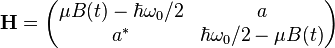 \mathbf{H} = \begin{pmatrix}
\mu B(t)-\hbar\omega_0/2 & a \\
a^* & \hbar\omega_0/2-\mu B(t) \end{pmatrix}