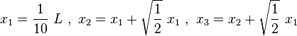 x_1= \frac{1}{10}\ L\ ,\ x_2=x_1+\sqrt{\frac{1}{2}}\ x_1\ ,\ x_3=x_2+\sqrt{\frac{1}{2}}\ x_1