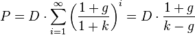 P = D\cdot\sum_{i=1}^{\infty}\left(\frac{1+g}{1+k}\right)^{i} = D\cdot\frac{1+g}{k-g} 