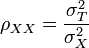 \rho_{XX}= { \sigma^2_T \over \sigma_X^2 }