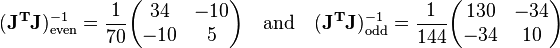 
(\mathbf{J^TJ})^{-1}_\text{even}={1\over70}\begin{pmatrix}34 & -10\\ -10 & 5 \\\end{pmatrix}
 \quad \mathrm{and} \quad
(\mathbf{J^TJ})^{-1}_\text{odd}={1\over144}\begin{pmatrix}130 & -34\\ -34 & 10 \\\end{pmatrix}
