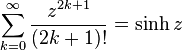 \sum_{k=0}^\infty \frac{z^{2k+1}}{(2k+1)!}=\sinh z\,\!