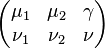 \begin{pmatrix}
  \mu_1 & \mu_2 & \gamma\\
  \nu_1 & \nu_2 & \nu
\end{pmatrix}
