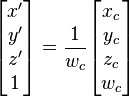 
\begin{bmatrix} x' \\ y' \\ z' \\ 1 \end{bmatrix} = \frac{1}{w_c} \begin{bmatrix} x_c \\ y_c \\ z_c \\ w_c \end{bmatrix}
