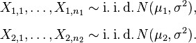 
\begin{align}
X_{1,1},\ldots,X_{1,n_1} & \sim \operatorname{i.i.d.} N(\mu_1,\sigma^2), \\[6pt]
X_{2,1},\ldots,X_{2,n_2} & \sim \operatorname{i.i.d.} N(\mu_2,\sigma^2).
\end{align}
