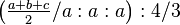 \left ( \tfrac{a+b+c}{2}/a:a:a\right ) :4/3